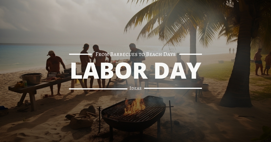 From Barbecues to Beach Days: Labor Day Ideas